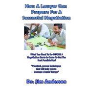 How A Lawyer Can Prepare For A Successful Negotiation: What You Need To Do BEFORE A Negotiation Starts In Order To Get The Best Possible Outcome (Paperback)