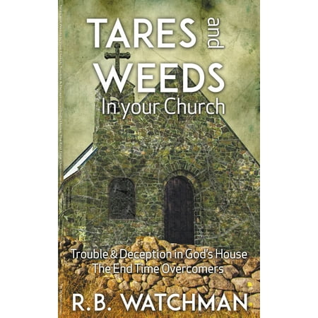 Tares and Weeds in Your Church, Trouble & Deception in God’s House, The End Time Overcomers: - (Best Time Of Day To Spray Weeds)
