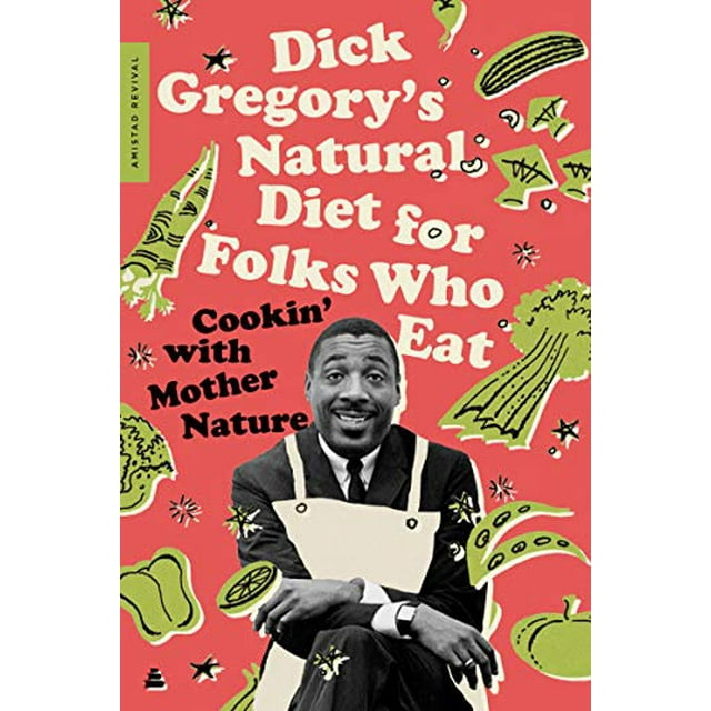 Dick Gregory's Natural Diet For Folks Who Eat: Cookin' With Mother Nature