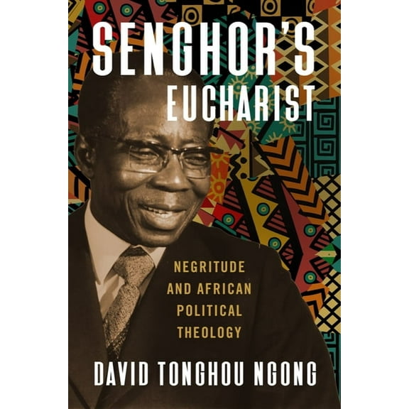Senghor's Eucharist: Negritude and African Political Theology, (Paperback)