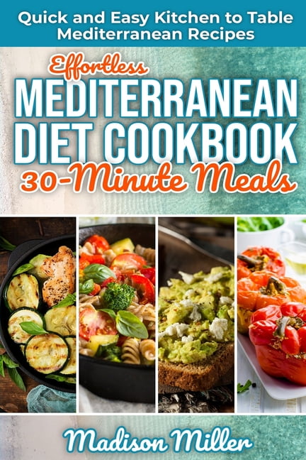 Mediterranean Cooking: Effortless Mediterranean Diet Cookbook 30-Minute Meals : Quick and Easy Kitchen to Table Mediterranean Recipes (Series #5) ...