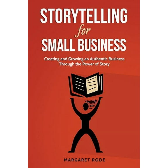 Storytelling for Small Business: Creating and Growing an Authentic Business Through the Power of Story, (Paperback)