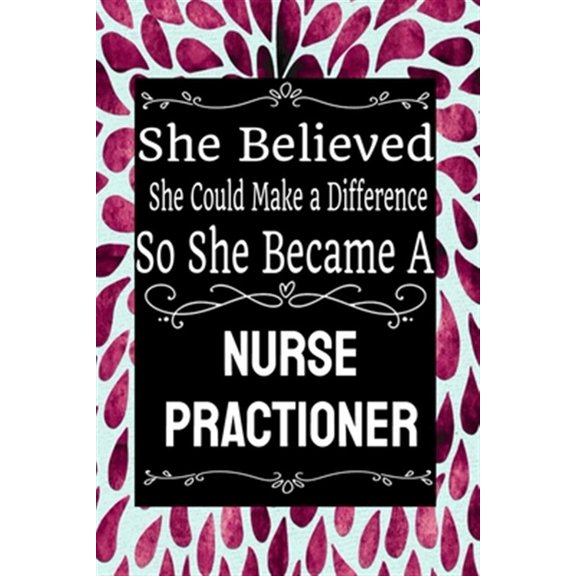 Pre-Owned She Believed She Could Make a Difference So She Became a Nurse Practioner: : Nurse Practioner gift idea for friends, family and students / cute ... Rule 6"x9" 120 pages-cool graduations gift. (Paperba