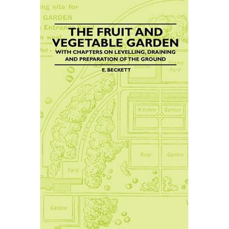 The Fruit and Vegetable Garden - With Chapters on Levelling, Draining and Preparation of the