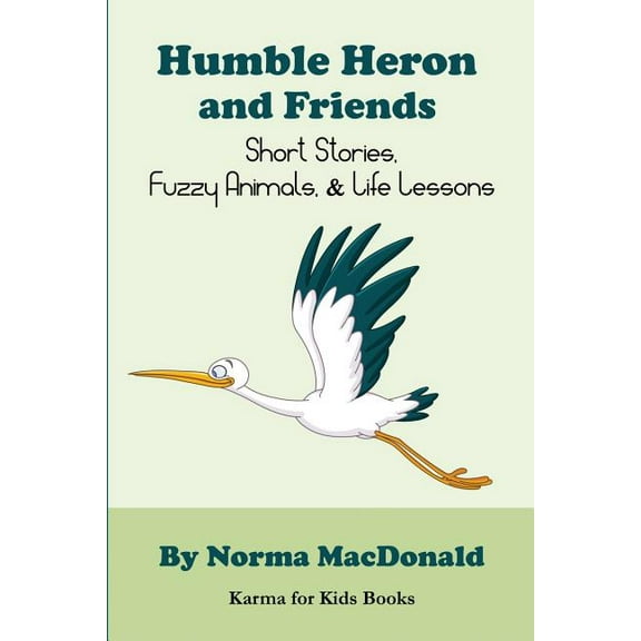 Karma for Kids Books: Humble Heron and Friends: Short Stories, Fuzzy Animals and Life Lessons (Paperback)