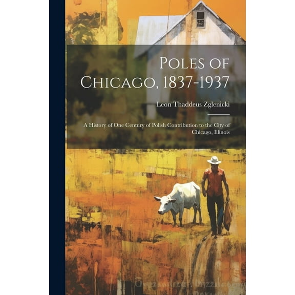 Poles of Chicago, 1837-1937; a History of One Century of Polish Contribution to the City of Chicago, Illinois (Paperback)