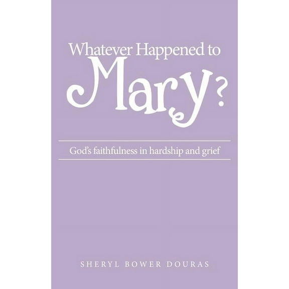 Whatever Happened to Mary?: God's faithfulness in hardship and grief, (Paperback)