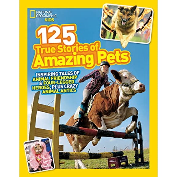Pre-Owned National Geographic Kids 125 True Stories of Amazing Pets: Inspiring Tales of Animal Friendship & Four-Legged Heroes, Plus Crazy Animal Antics (Paperback) 1426314590 9781426314599