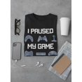 thumbnail image 3 of I Paused My Game To Be Here. T-Shirt Men -Smartprints Designs, Male Large, 3 of 4