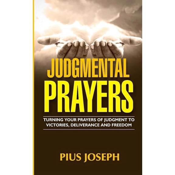 Judgmental Prayers: Turning Your Prayers of Judgment to Victories, Deliverance and Freedom