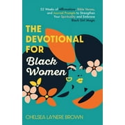 The Devotional for Black Women : 52 Weeks of Affirmations, Bible Verses, and Journal Prompts to Strengthen Your Spirituality and Embrace Black Girl Magic (Paperback)