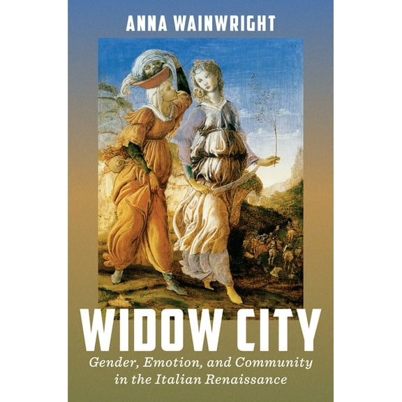 Early Modern Exchange Widow City: Gender, Emotion, and Community in the Italian Renaissance, (Paperback)