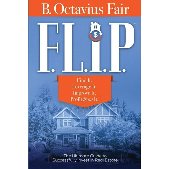 F. L. I. P.: How to master the four key components of every SUCCESSFUL real estate deal. (Paperback) by B Octavius Fair