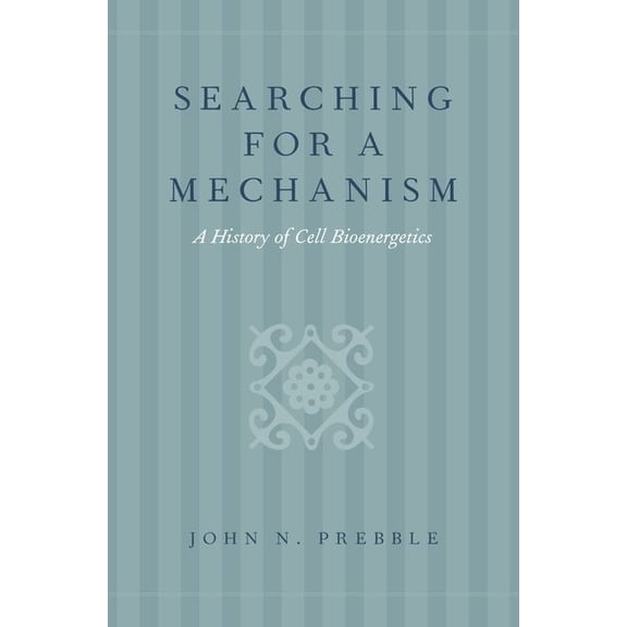 Searching for a Mechanism: A History of Cell Bioenergetics, (Hardcover)