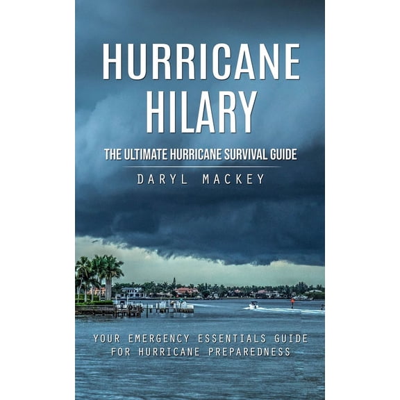 Hurricane Hilary: The Ultimate Hurricane Survival Guide (Your Emergency Essentials Guide for Hurricane Preparedness), (Paperback)