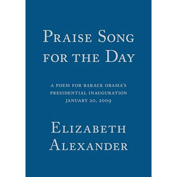 Praise Song for the Day : A Poem for Barack Obama's Presidential Inauguration, January 20, 2009 (Paperback)