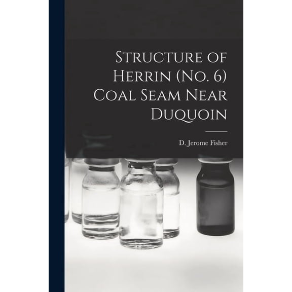 Structure of Herrin (no. 6) Coal Seam Near Duquoin, (Paperback)