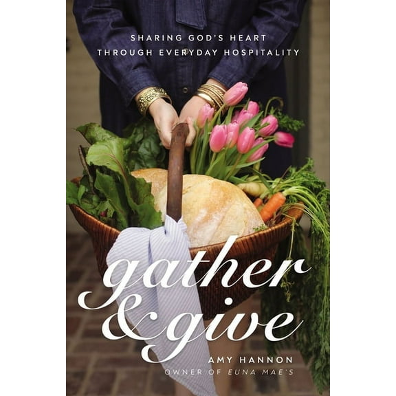 Gather and Give: Sharing God's Heart Through Everyday Hospitality, (Hardcover)