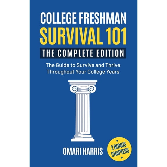 College Freshman Survival 101: The Complete Edition: The Guide to Survive and Thrive Throughout Your College Years, (Paperback)