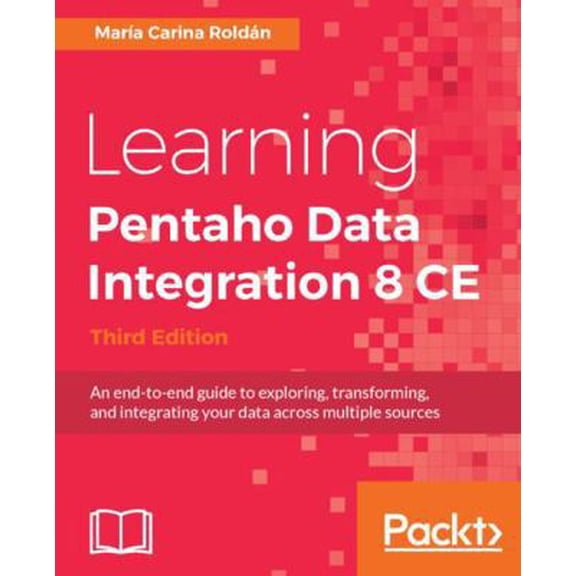 Pre-Owned Learning Pentaho Data Integration 8 CE - Third Edition: An end-to-end guide to exploring, transforming, and integrating your data across multiple sour (Paperback) 178829243X 9781788292436