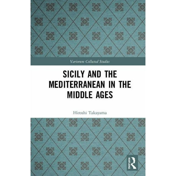 Variorum Collected Studies Sicily and the Mediterranean in the Middle Ages, Book 1076, (Hardcover)