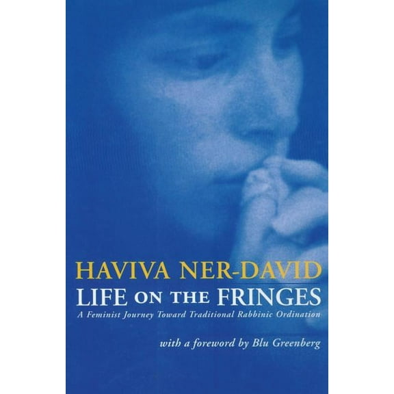 Life on the Fringes: A Feminist Journey Toward Traditional Rabbinic Ordination, (Paperback)