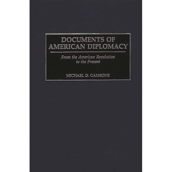 Documentary Reference Collections Documents of American Diplomacy: From the American Revolution to the Present, (Hardcover)