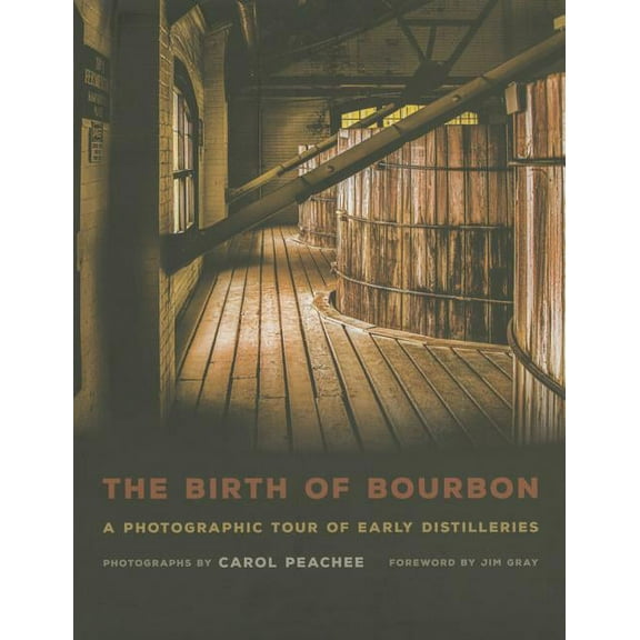 The Birth of Bourbon: A Photographic Tour of Early Distilleries, (Hardcover)