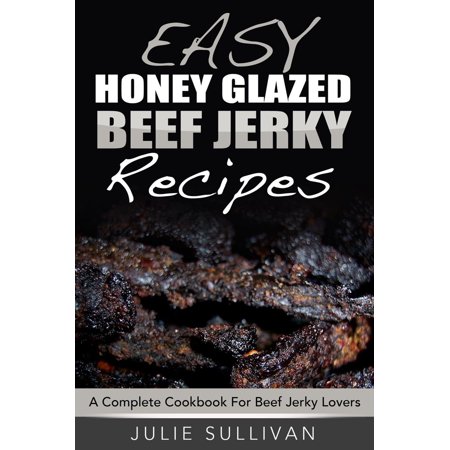 - Easy Honey Glazed Beef Jerky Recipes: A Complete Cookbook For Beef Jerky Lover - eBook