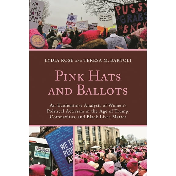 Pink Hats and Ballots: An Ecofeminist Analysis of Women's Political Activism in the Age of Trump, Coronavirus, and Black, (Paperback)