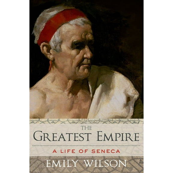 The Greatest Empire: A Life of Seneca, (Paperback)
