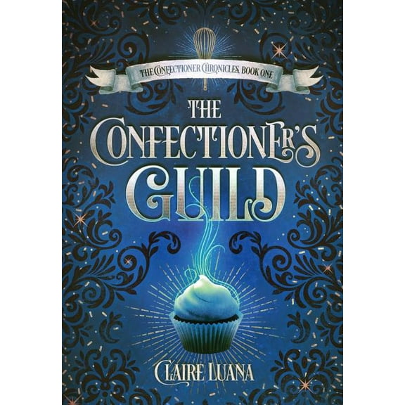 Confectioner Chronicles The Confectioner's Guild, Book 1, (Hardcover)