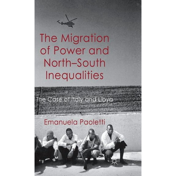The Migration of Power and North-South Inequalities: The Case of Italy and Libya, (Hardcover)