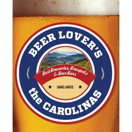 Beer Lover's the Carolinas : Best Breweries, Brewpubs & Beer
