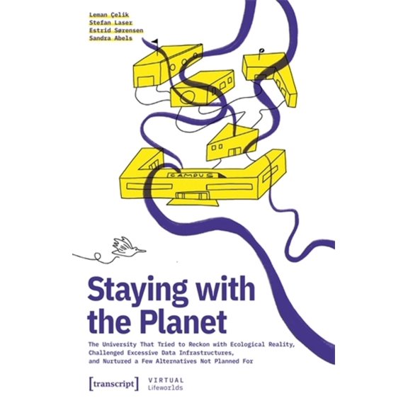 Staying with the Planet: The University That Tried to Reckon with Ecological Reality, Challenged Excessive Data Infrastr, (Paperback)