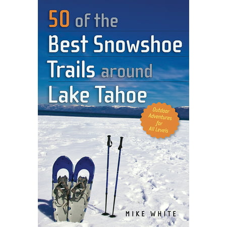 50 of the Best Snowshoe Trails Around Lake Tahoe (Best Snowshoe Trails In Colorado)
