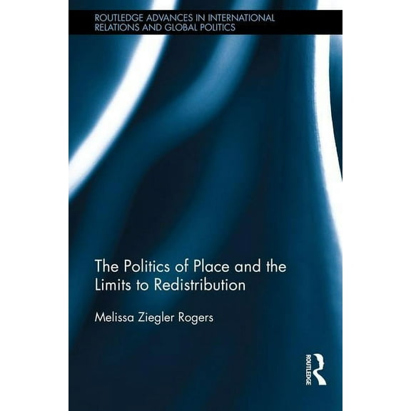 Routledge Advances in International Rela The Politics of Place and the Limits of Redistribution, (Hardcover)