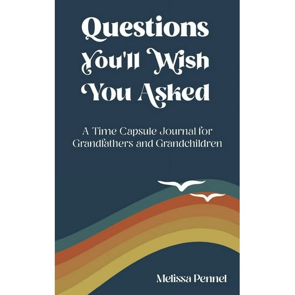Questions You'll Wish You Asked Questions You'll Wish You Asked: A Time Capsule Journal for Grandfathers and Grandchildren, (Hardcover)