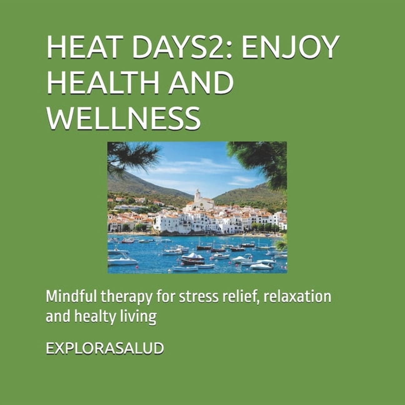 Heat Days2: ENJOY HEALTH AND WELLNESS: Mindful therapy for stress relief, relaxation and healty living, (Paperback)