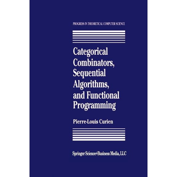 Progress in Theoretical Computer Science Categorical Combinators, Sequential Algorithms, and Functional Programming, (Paperback)