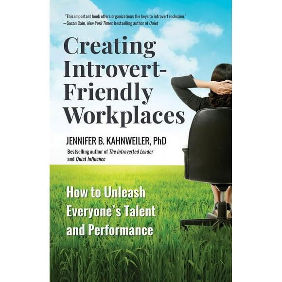 Creating Introvert-Friendly Workplaces : How to Unleash Everyone?s Talent and Performance
