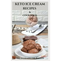 Keto Ice Cream Recipes & Cookbook: Delicious Keto Ice Cream Cookbook With Easy To Made Recipes And Healthy Dietary Guidance
