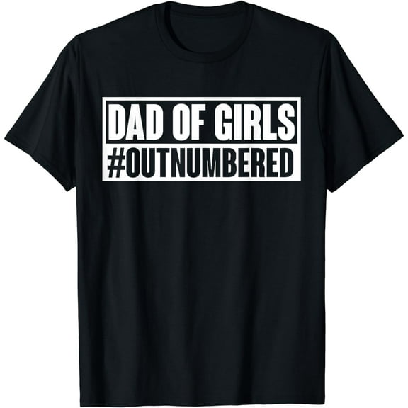 Dad of girls outnumbered Hashtag Funny Girl Dads Dad Memes T-Shirt