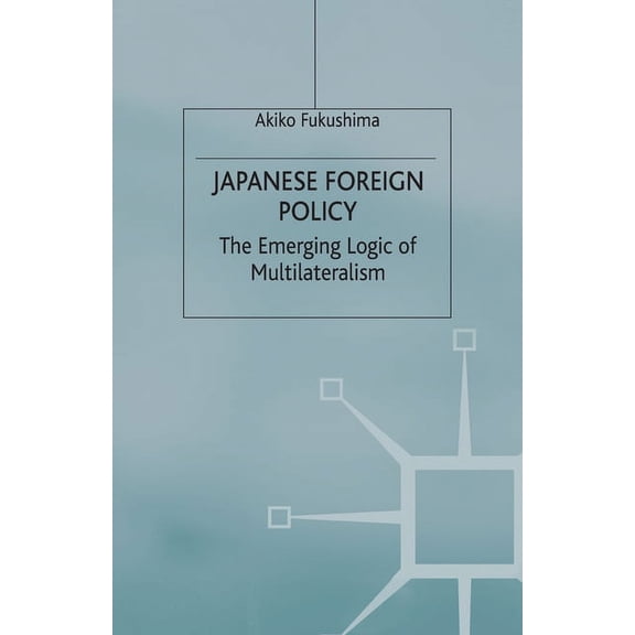 Japanese Foreign Policy: The Emerging Logic of Multilateralism, (Paperback)