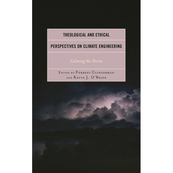 Religious Ethics and Environmental Chall Theological and Ethical Perspectives on Climate Engineering: Calming the Storm, (Hardcover)
