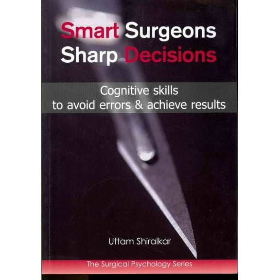 Smart Surgeons; Sharp Decisions: Cognitive Skills to Avoid Errors & Achieve Results (Paperback)