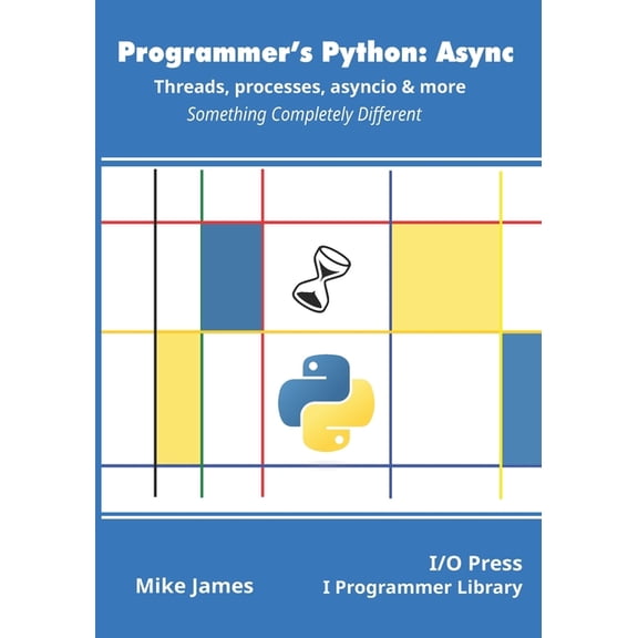 Programmer's Python: Async - Threads, processes, asyncio & more: Something Completely Different, (Paperback)