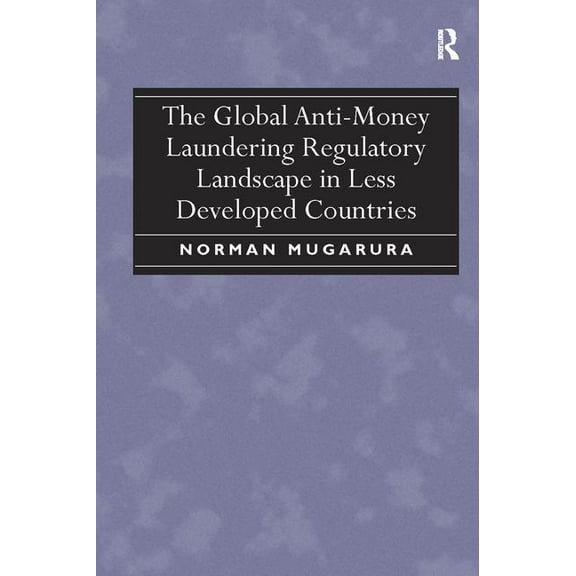 The Global Anti-Money Laundering Regulatory Landscape in Less Developed Countries, (Paperback)