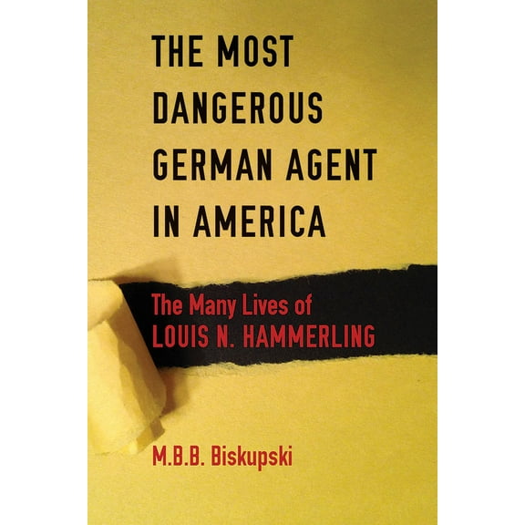 The Most Dangerous German Agent in America: The Many Lives of Louis N. Hammerling, (Paperback)