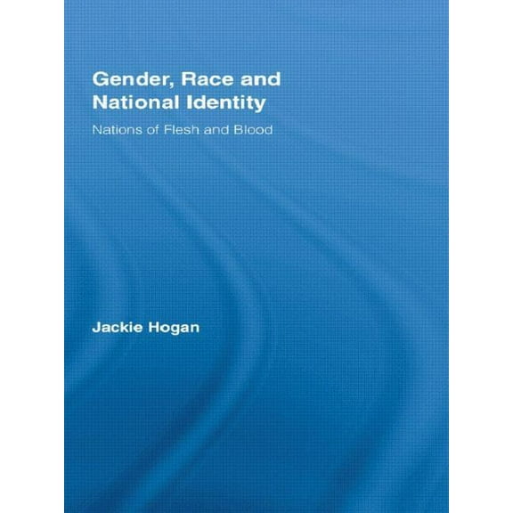 Routledge Research in Gender and Society Gender, Race and National Identity: Nations of Flesh and Blood, (Paperback)